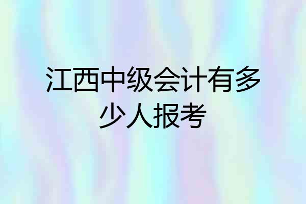 江西中级会计有多少人报考