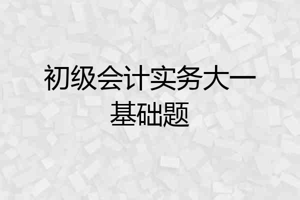 初级会计实务大一基础题