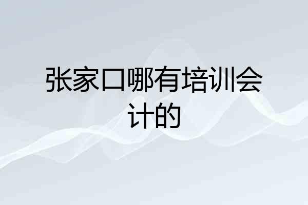张家口哪有培训会计的