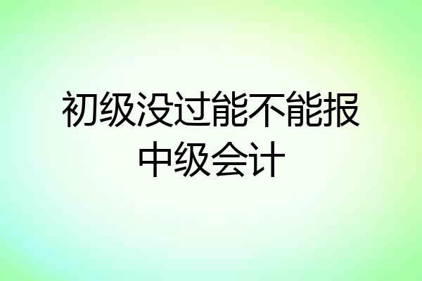 初级没过能不能报中级会计