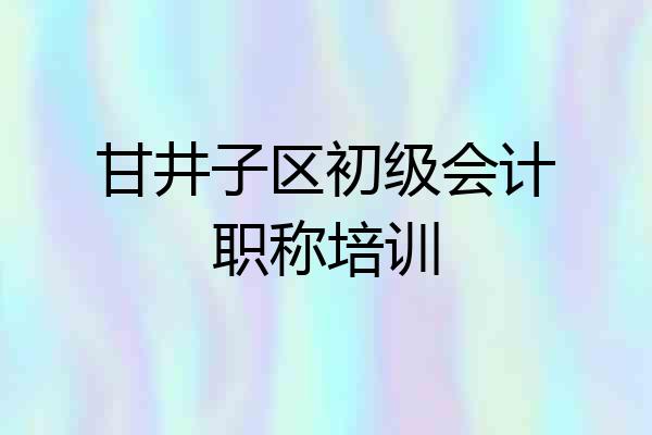 甘井子区初级会计职称培训