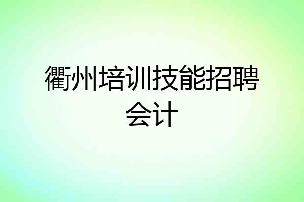 衢州培训技能招聘会计