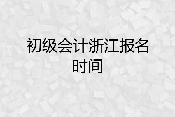 初级会计浙江报名时间