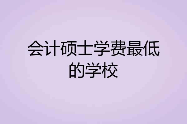 会计硕士学费最低的学校
