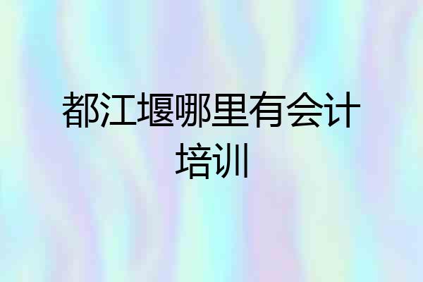 都江堰哪里有会计培训