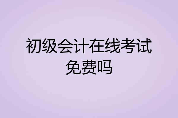 初级会计在线考试免费吗
