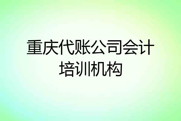 重庆代账公司会计培训机构