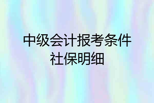 中级会计报考条件社保明细