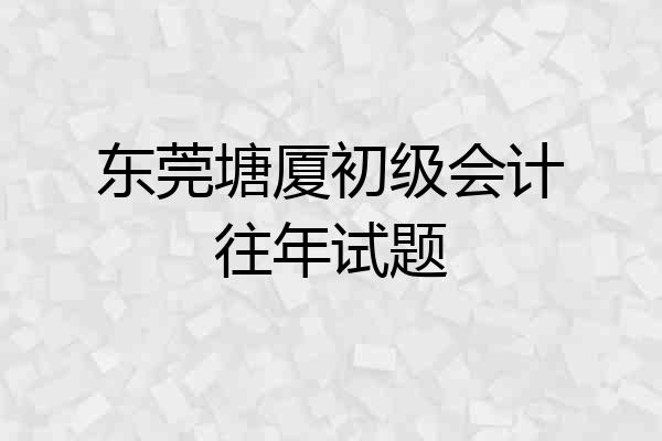 东莞塘厦初级会计往年试题