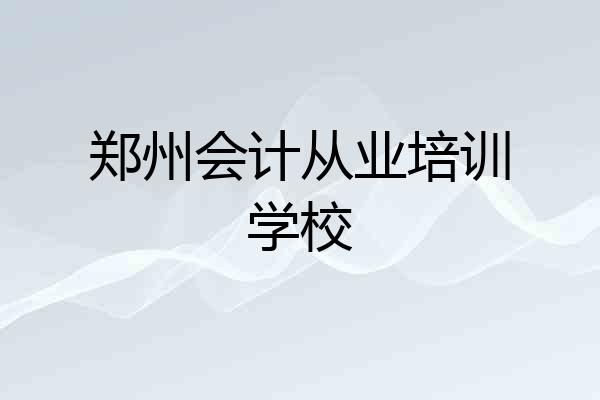 郑州会计从业培训学校