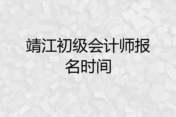 靖江初级会计师报名时间