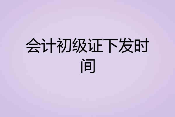 会计初级证下发时间