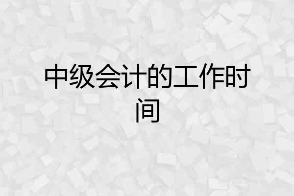 中级会计的工作时间
