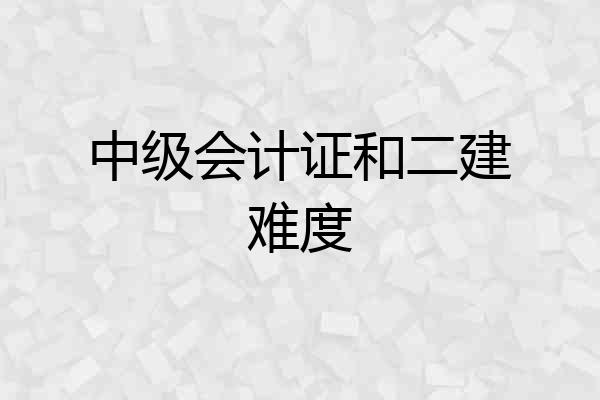 中级会计证和二建难度
