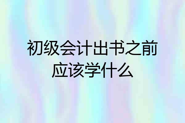 初级会计出书之前应该学什么