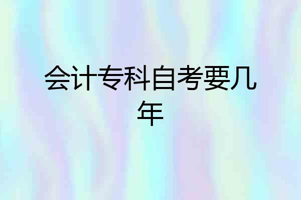 会计专科自考要几年
