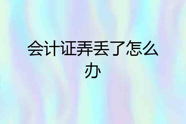 会计证弄丢了怎么办