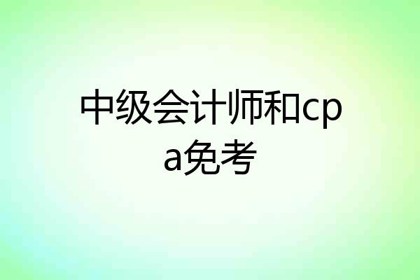 中级会计师和cpa免考