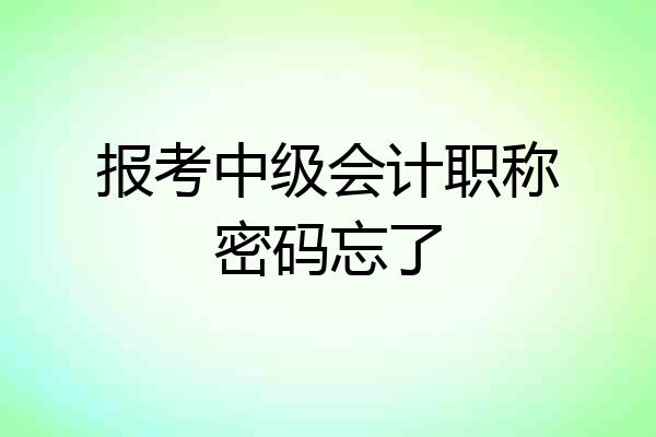 报考中级会计职称密码忘了