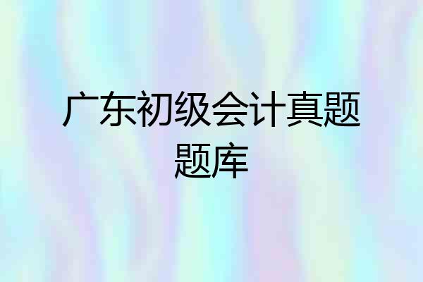 广东初级会计真题题库