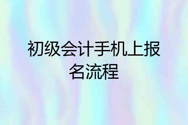 初级会计手机上报名流程