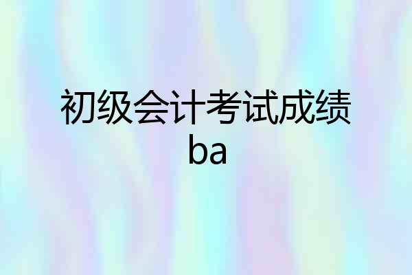 初级会计考试成绩ba