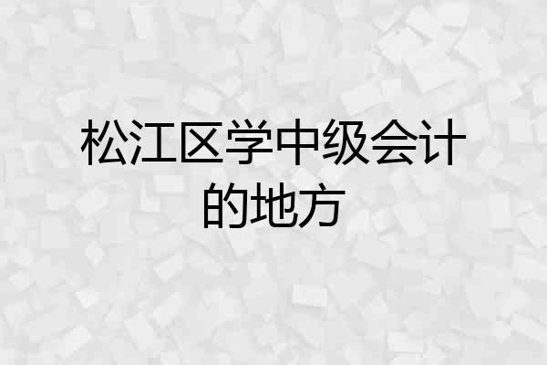 松江区学中级会计的地方
