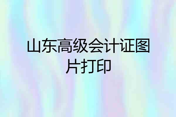山东高级会计证图片打印