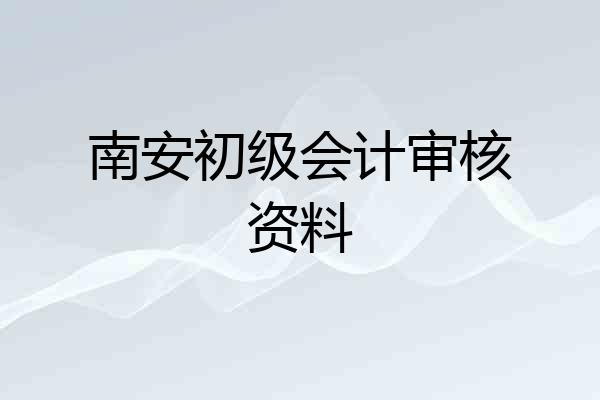 南安初级会计审核资料