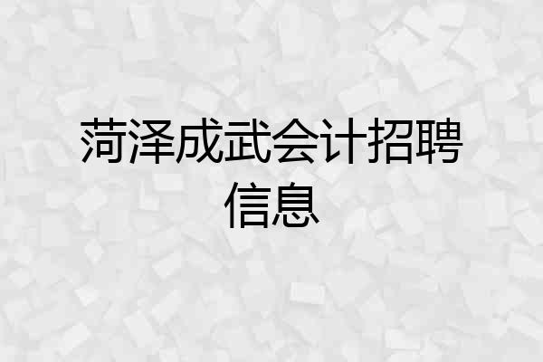 菏泽成武会计招聘信息
