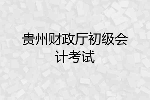贵州财政厅初级会计考试