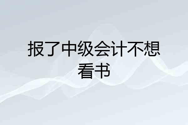 报了中级会计不想看书