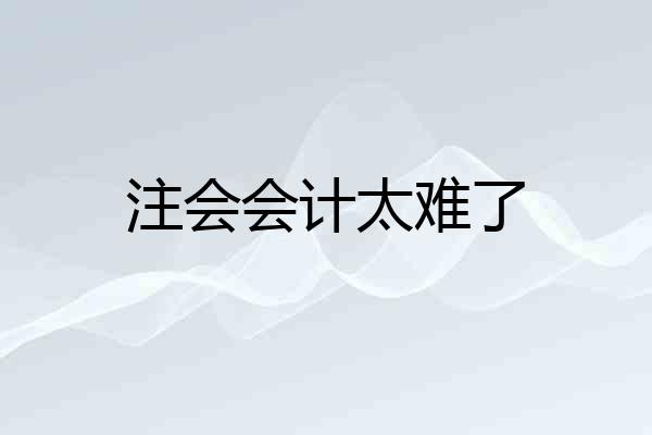 注会会计太难了