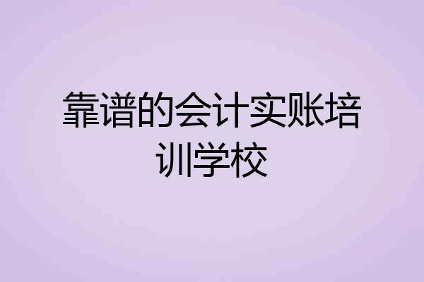 靠谱的会计实账培训学校