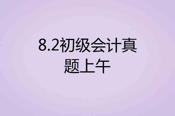 8.2初级会计真题上午