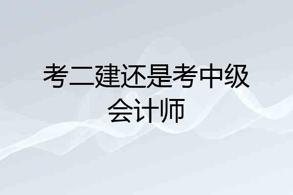 考二建还是考中级会计师