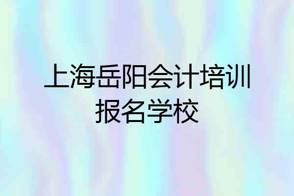 上海岳阳会计培训报名学校