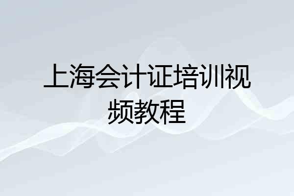 上海会计证培训视频教程