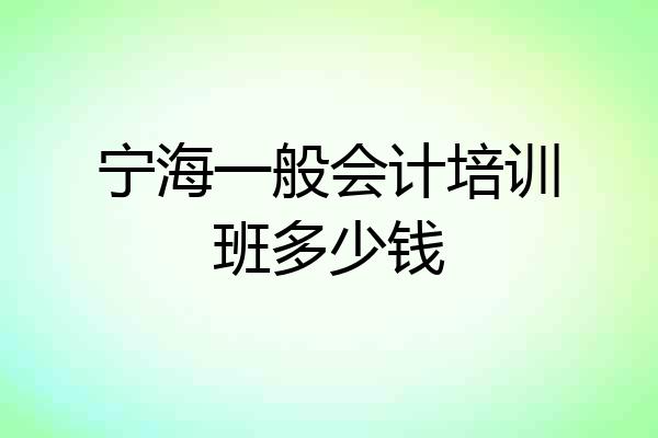 宁海一般会计培训班多少钱