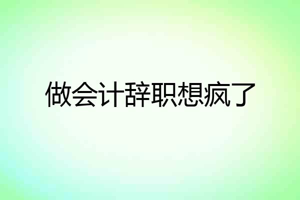 做会计辞职想疯了
