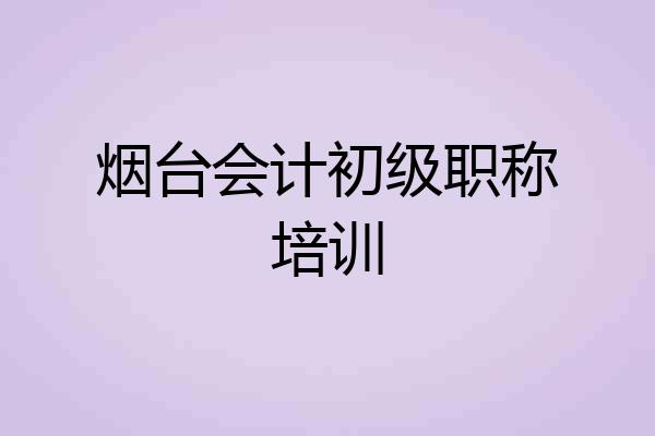烟台会计初级职称培训