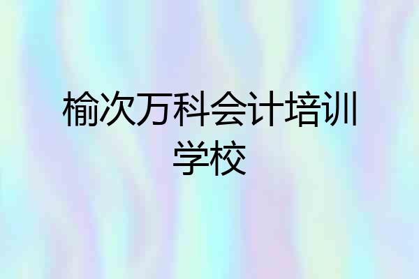 榆次万科会计培训学校