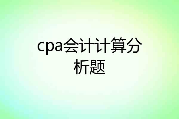 cpa会计计算分析题