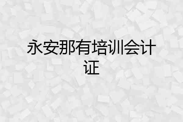 永安那有培训会计证