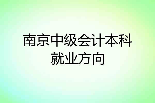 南京中级会计本科就业方向