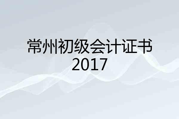常州初级会计证书2017