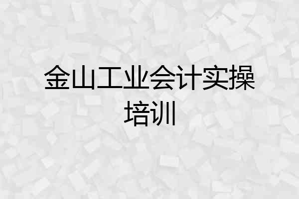 金山工业会计实操培训