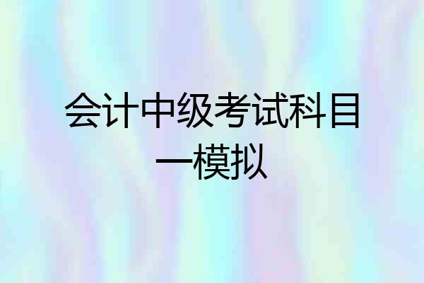 会计中级考试科目一模拟
