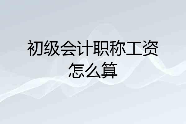 初级会计职称工资怎么算
