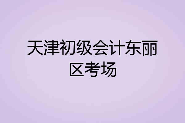 天津初级会计东丽区考场